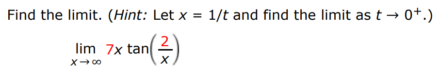 Find the limit. (Hint: Let x = 1 /t and find the limit as t → 0+.) limx→∞ 7xtan⁡(2/x)