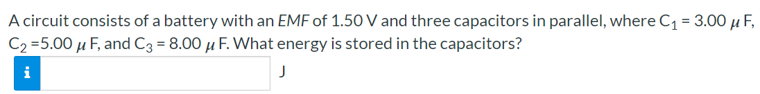 A circuit consists of a battery with an EMF of 1.50 V and three capacitors in parallel, where C1 = 3.00 μF, C2 = 5.00 μF, and C3 = 8.00 μF. What energy is stored in the capacitors? J