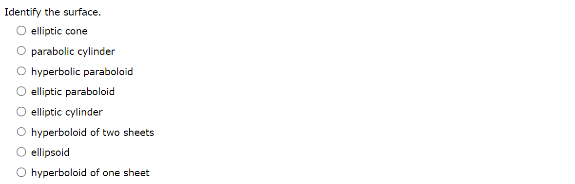 Use traces to sketch the surface. (If an answer does not exist, enter DNE. Select Update Graph to see your response plotted on the screen. Select the Submit button to grade your response.) x = y2 + 3z2 (Write an equation for the cross section at z = 0 using x and y.) (Write an equation for the cross section at y = 0 using x and z.) (Write an equation for the cross section at x = −3 using y and z.) (Write an equation for the cross section at x = 0 using y and z.) (Write an equation for the cross section at x = 3 using y and z.) Identify the surface. elliptic cone parabolic cylinder hyperbolic paraboloid elliptic paraboloid elliptic cylinder hyperboloid of two sheets ellipsoid hyperboloid of one sheet