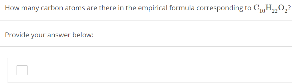 How many carbon atoms are there in the empirical formula corresponding to C10H22O2? Provide your answer below: 