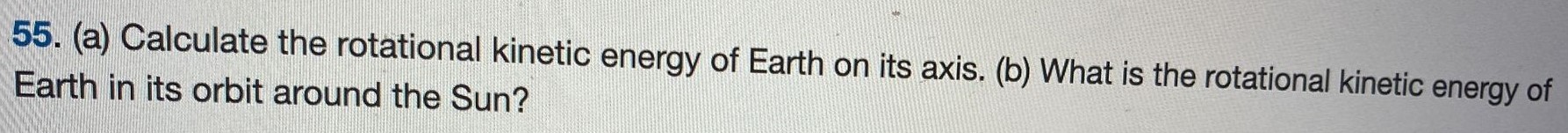 (a) Calculate the rotational kinetic energy of Earth on its axis. (b) What is the rotational kinetic energy of Earth in its orbit around the Sun? 